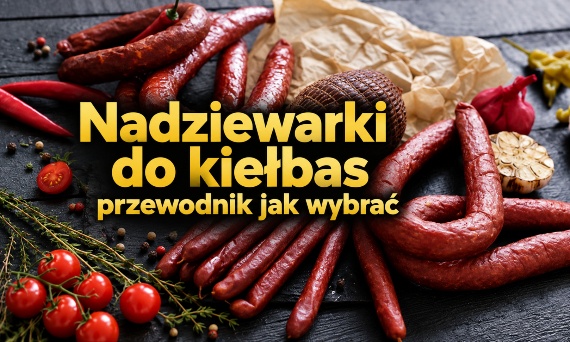Nabijarki do kiełbas – jak wybrać nadziewarkę do domu i gastronomii?